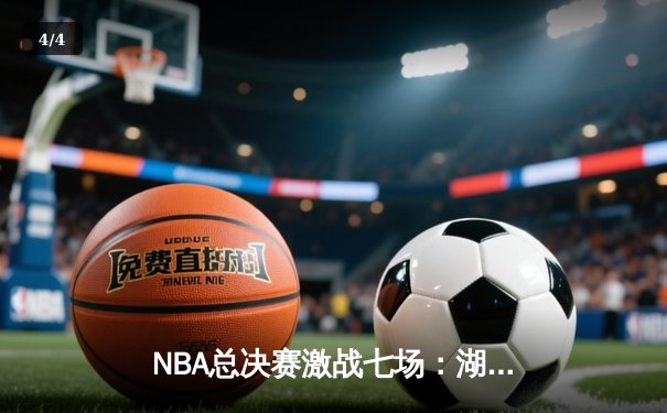 NBA总决赛激战七场：湖人险胜凯尔特人赢得队史第18冠 - 4